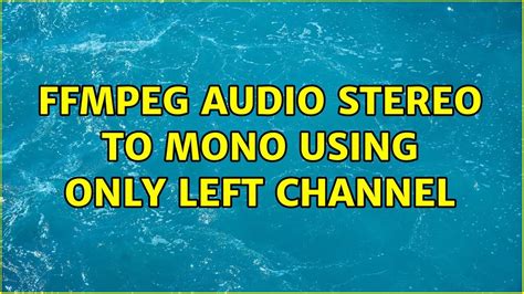 Ffmpeg Audio Stereo to Mono using only left channel